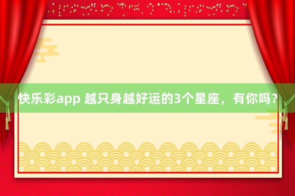 快乐彩app 越只身越好运的3个星座，<a href=